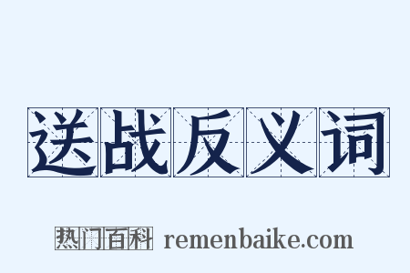 送战反义词是什么意思的图片